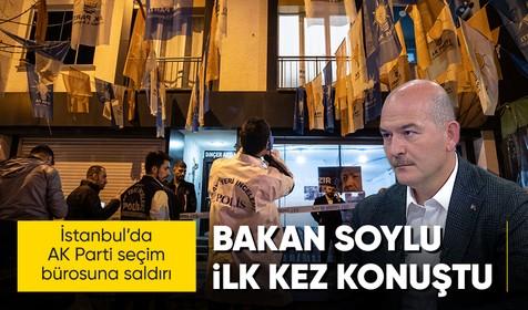 İstanbul Bahçelievler'de AK Parti seçim bürosuna saldırı! İçişleri Bakanı Süleyman Soylu'dan ilk açıklama: Emniyet ve savcılık takipte