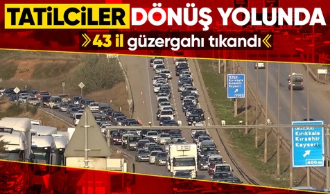 Tatilciler dönüş yolunda! 43 ilin geçiş güzergahında trafik kilit