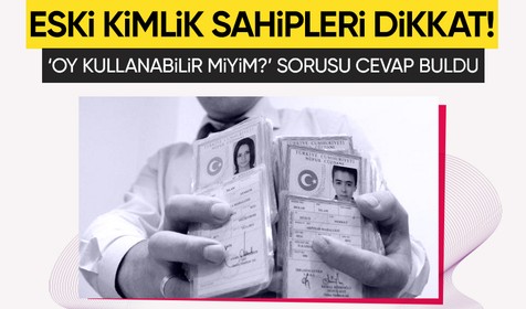 Eski kimliği olanlar dikkat! 14 Mayıs seçimlerinde eski kimlik yeni kimlik tartışması netliğe kavuştu