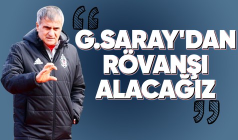 Beşiktaş'ın deneyimli hocası Şenol Güneş'ten derbi sözleri! "Galatasaray'dan rövanşı alacağız"