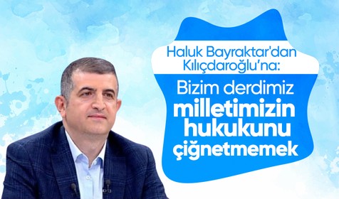 Haluk Bayraktar'dan Kılıçdaroğlu'na cevap: Bizim derdimiz siyaset değil, milletimizin hukukunu çiğnetmemek