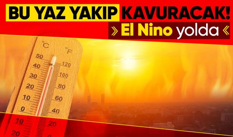 Bu yaz yakıp kavuracak! El Nino yolda
