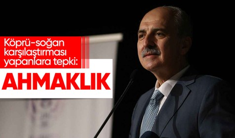 AK Parti Genel Başkanvekili Kurtulmuş: Köprüyle soğanı karşı karşıya getirmek ahmaklıktır