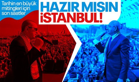 Cumhurbaşkanı Erdoğan ve Kemal Kılıçdaroğlu'ndan İstanbul'da tarihi mitingler! Milyonlar akın edecek
