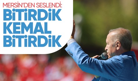 Cumhurbaşkanı Erdoğan'dan Mersin mitinginde önemli açıklamalar: Bitirdik Kemal bitirdik