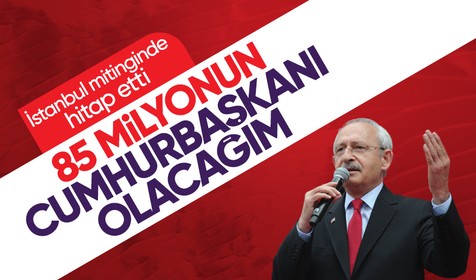 Kılıçdaroğlu Millet İttifakı'nın İstanbul mitinginde konuştu: Kul hakkı yemem, kul hakkı yedirmem