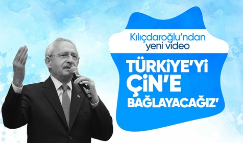 Kılıçdaroğlu'ndan yeni video: 'Türkiye'yi Çin'e bağlayacağız'