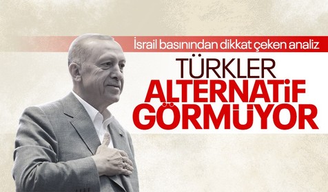 İsrail basınından Cumhurbaşkanı Erdoğan hakkında flaş analiz! Türkler başka alternatif görmüyor