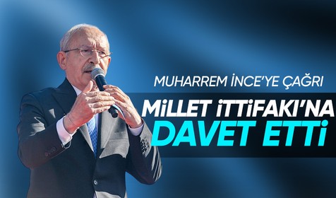 Kılıçdaroğlu’ndan Muharrem İnce’ye çağrı: Gelmek istiyorsa otursun soframıza değişimi birlikte getirelim