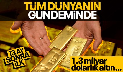 Altın tüm dünyanın gündemine oturdu! 13 ay sonra ilk kez görüldü! 1,3 milyar dolarlık...