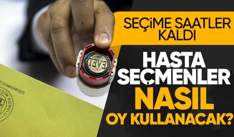 14 Mayıs seçimlerine saatler kala vatandaşların konuyla ilgili merakları da büyüyor: Hasta seçmenler nasıl oy kullanacak?