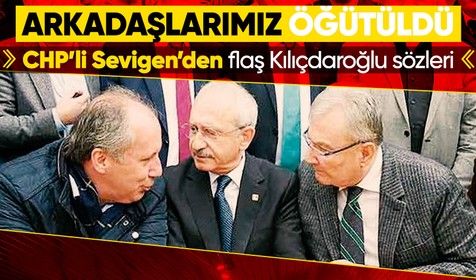 CHP'li Mehmet Sevigen'den flaş Muharrem İnce ve Kemal Kılıçdaroğlu açıklaması! Sol evladını yemeye alışkın