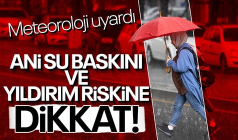 Meteoroloji Genel Müdürlüğü uyardı: Ani su baskını ve yıldırım riskine dikkat!