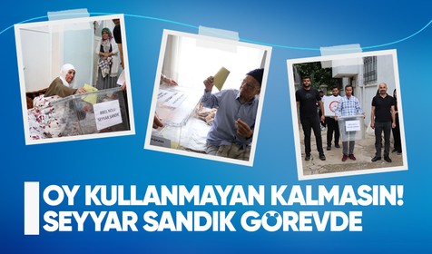 Oy vermeye gidemeyen engelli ve hastalar için seyyar sandık ekipleri görevde!