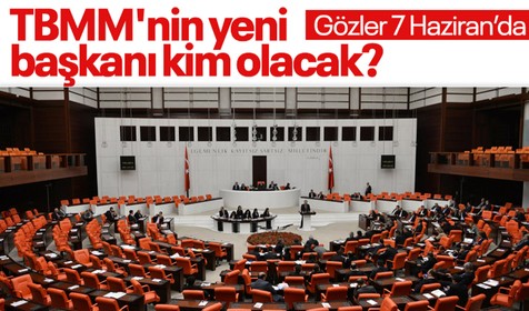 TBMM'nin yeni başkanı kim olacak? Gözler 7 Haziran'da