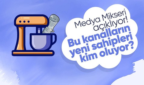 Medya Mikseri açıklıyor: Bu kanalların yeni sahipleri kim oluyor?