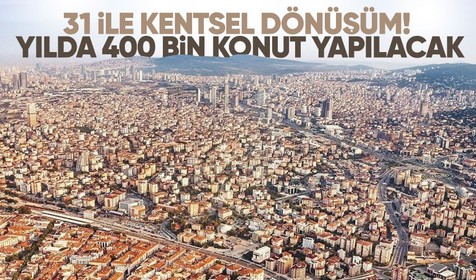 81 ile kentsel dönüşüm hamlesi! Yılda 400 bin konut inşa edilecek
