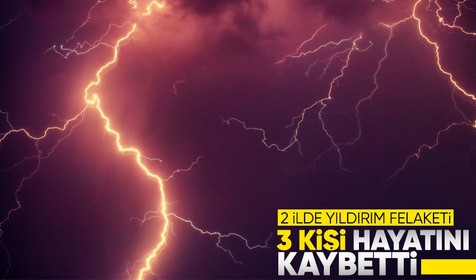 Kastamonu ve Çorum'da üzerine yıldırım düşen 3 kişi hayatını kaybetti