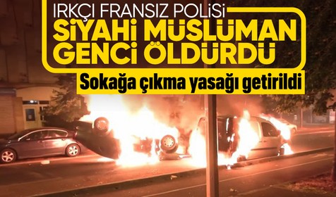 Irkçı Fransız polisi siyahi bir Müslümanı öldürdü! Sokaklar ve araçlar ateşe verildi! Sokağa çıkma yasağı getirildi