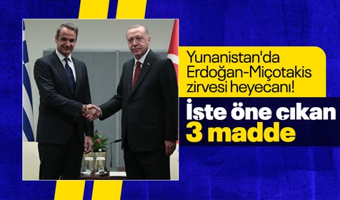 Yunanistan'da Erdoğan-Miçotakis zirvesi heyecanı! İşte öne çıkan 3 madde