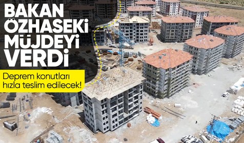 Çevre, Şehircilik ve İklim Değişikliği Bakanı Mehmet Özhaseki evlerin hızla teslim edileceğini duyurdu