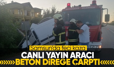 Samsun'da beton aydınlatma direğine çarpan canlı yayın aracındaki 2 kişi hayatını kaybetti, 1 kişi ise yaralandı
