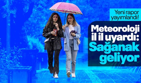 Yeni rapor yayımlandı! Meteoroloji tek tek saydı: Sağanak bekleniyor