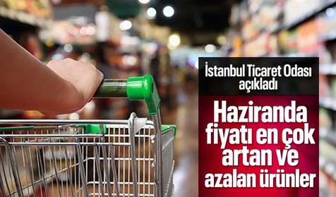 İstanbul Ticaret Odası haziranda fiyatı en çok artan ve azalan ürünleri açıkladı