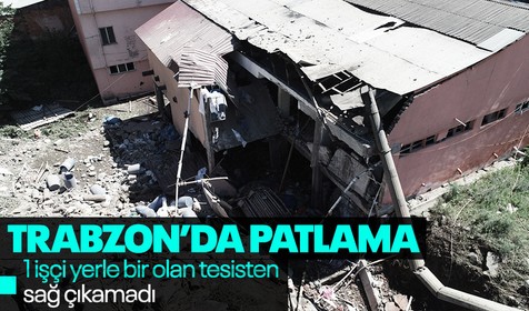 Trabzon'da endüstriyel temizlik tesisindeki patlama! 1 kişi öldü