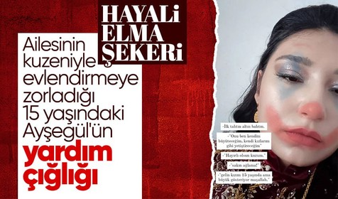 15 yaşındaki Ayşegül, ailesinin zorla evlendirmesinden dolayı "elma şekeri" olarak adlandırdığı hayalini bıraktı: Yardım çığlıkları sosyal medyada gündem oldu