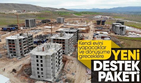 Depremzedelere yeni destek paketi! Kendi evini yapmak isteyene 500-800 bin TL kredi, dönüşüm için 500 bin TL hibe
