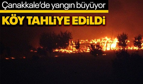 Çanakkale'deki orman yangını büyüyor: 1 köy boşaltıldı, vatandaşlar yurda yerleştirildi