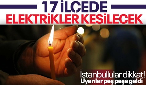 İstanbullular dikkat! 17 ilçe elektriksiz kalacak | İşte elektrik kesintisinin yaşanacağı ilçeler ve saatler