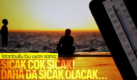 Uzmanlardan İstanbul uyarısı! Sıcaklık 40 dereceyi aşacak