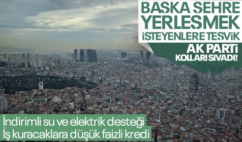 AK Parti harekete geçti! Başka bir şehre yerleşmek isteyenlere teşvik! İndirimli su ve elektrik desteği, iş kuracaklara düşük faizli kredi