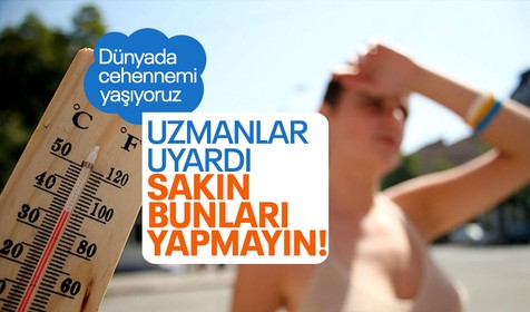 Uzmanlar uyardı! İşte sıcak günlerde dikkat edilmesi gerekilenler