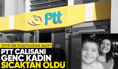 İzmir'de etkili olan yüksek sıcaklık PTT çalışanı bir kadının canını aldı! 'Hesabını kim verecek?'