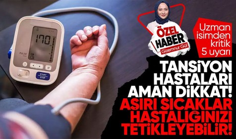Tansiyon hastaları dikkat! Aşırı sıcaklar hastalığınızı tetikleyebilir! Konuyu uzmanına sorduk: Tansiyon hastaları nelere dikkat etmeli?