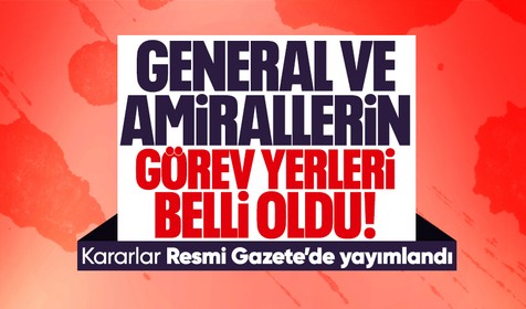 Karar Resmi Gazete'de: General ve amirallerin görev yerleri belli oldu