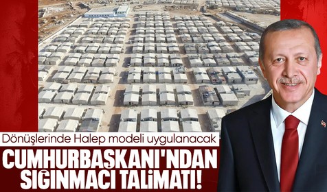 Cumhurbaşkanı Erdoğan'dan sığınmacı talimatı! Dönüşlerine Halep modeli uygulanacak