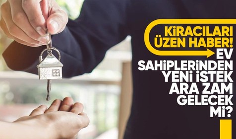 Kiracıları üzen haber! Ev sahiplerinden yeni istek: Kirada ara zam dönemi olacak mı?