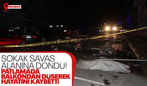 Eskişehir'de bir binanın 4. katında patlama! 1 kişi hayatını kaybetti