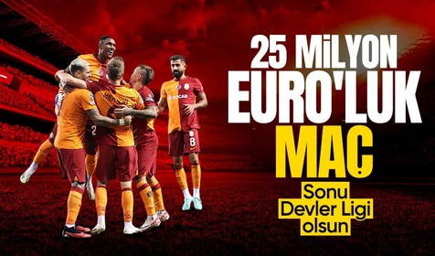 25 milyon euro'luk maç! Galatasaray Şampiyonlar Ligi kapısında