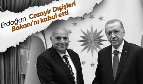 Cezayir Dışişleri Bakanı Türkiye'de: Cumhurbaşkanı Erdoğan kabul etti