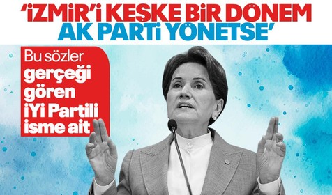 İYİ Partili Ayhan Erel'den çok konuşulacak İzmir sözleri: Keşke bir dönem AK Parti yönetse