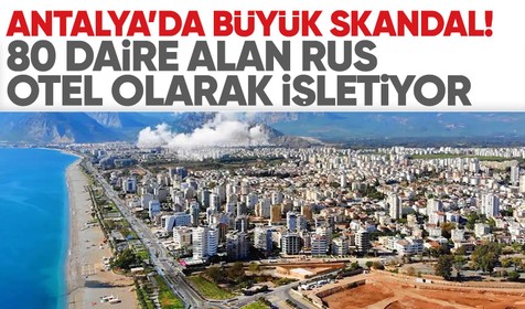 Antalya'da büyük skandal! Yabancı uyruklu kişi 80 konut alıp otel gibi işletti