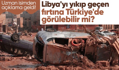 Uzman isim açıkladı: Libya'yı yıkıp geçen fırtına Türkiye'de görülebilir mi?