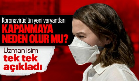 Koronavirüs'ün yeni varyantları kapanmaya neden olur mu? Uzman isim tek tek açıkladı ve uyardı