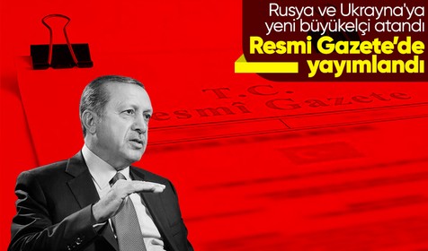 Resmi Gazete'de yayımlandı! Rusya ve Ukrayna'ya yeni büyükelçi atandı