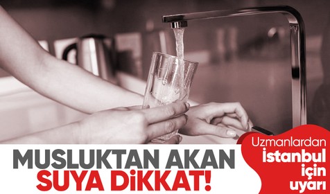 Musluktan akan suya dikkat! Uzmanlardan İstanbul için uyarı